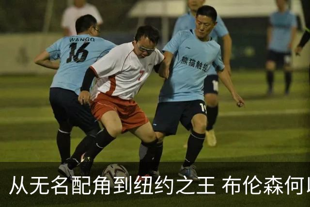 从无名配角到纽约之王 布伦森何以写就冠军传奇？